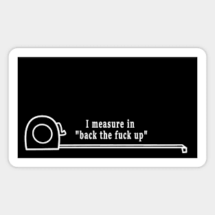 I Measure In "Back The F@#$ Up" Magnet